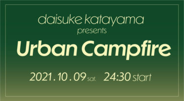 <small>【配信終了・ありがとうございました】</small><br>daisuke katayama presents ~ Urban Campfire ~